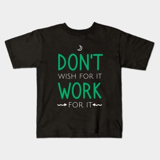 Don't wish for it work for it Kids T-Shirt